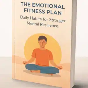 The Emotional Fitness Plan: Daily Habits for Stronger Mental Resilience